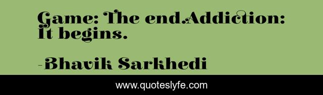 Game: The end.Addiction: It begins.