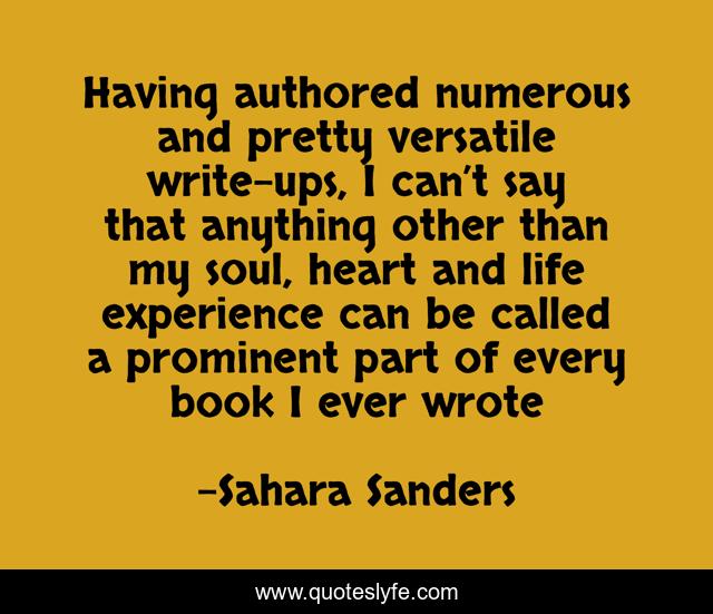 Having authored numerous and pretty versatile write-ups, I can’t say that anything other than my soul, heart and life experience can be called a prominent part of every book I ever wrote