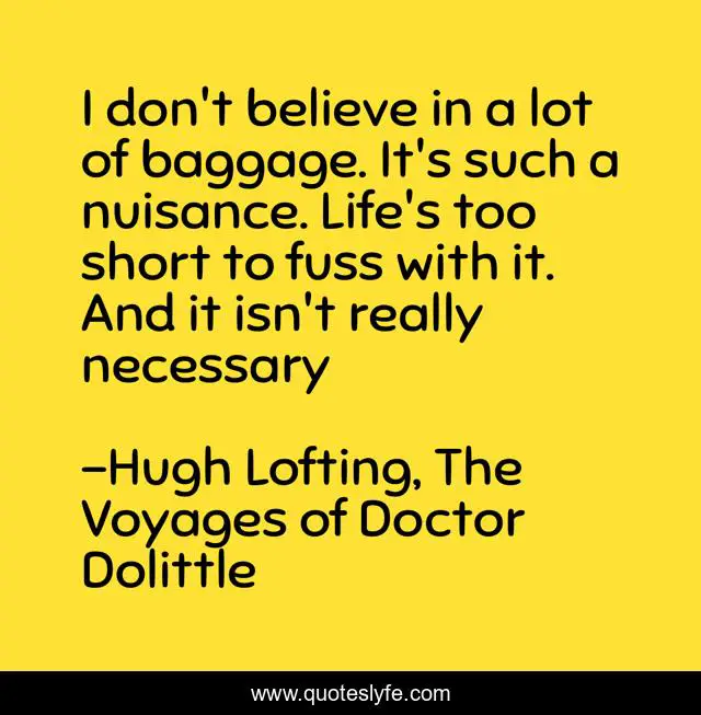 I don't believe in a lot of baggage. It's such a nuisance. Life's too short to fuss with it. And it isn't really necessary