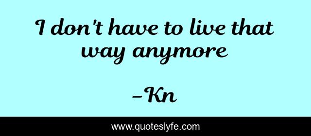 I don't have to live that way anymore