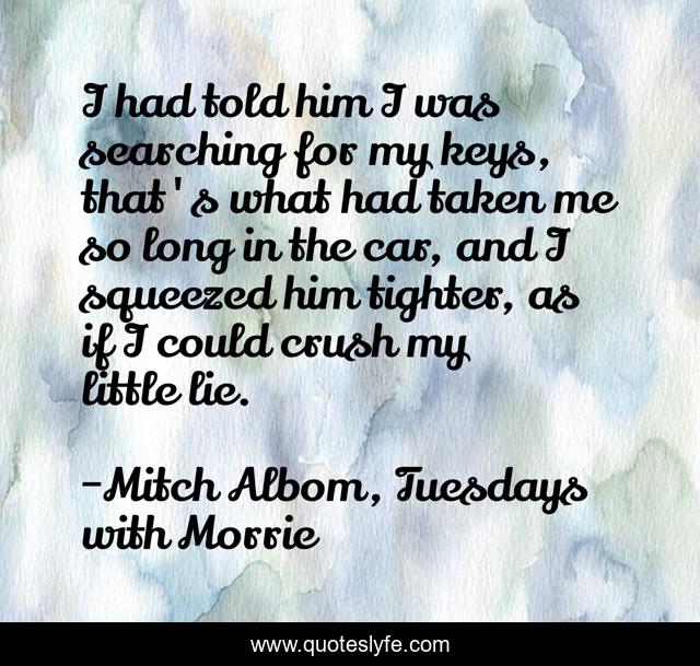I had told him I was searching for my keys, that's what had taken me so long in the car, and I squeezed him tighter, as if I could crush my little lie.