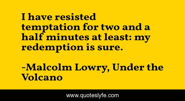 I have resisted temptation for two and a half minutes at least: my redemption is sure.