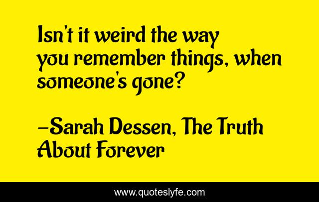 Isn't it weird the way you remember things, when someone's gone?