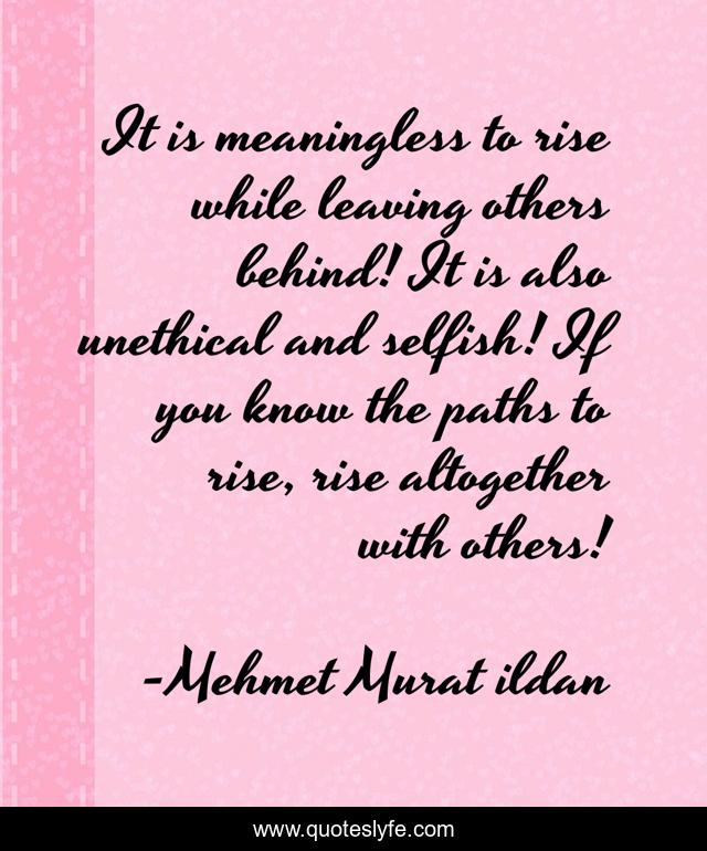It is meaningless to rise while leaving others behind! It is also unethical and selfish! If you know the paths to rise, rise altogether with others!