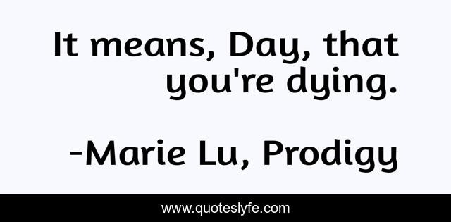 It means, Day, that you're dying.