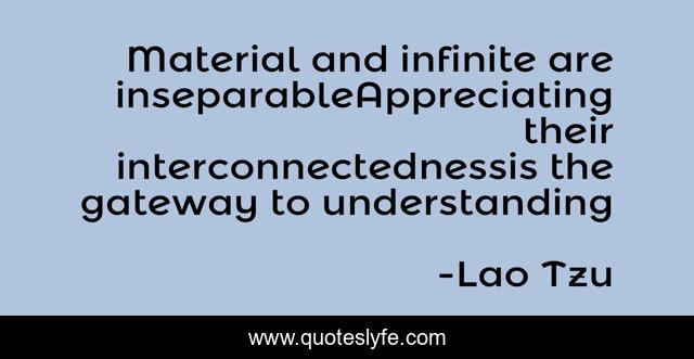 Material and infinite are inseparableAppreciating their interconnectednessis the gateway to understanding