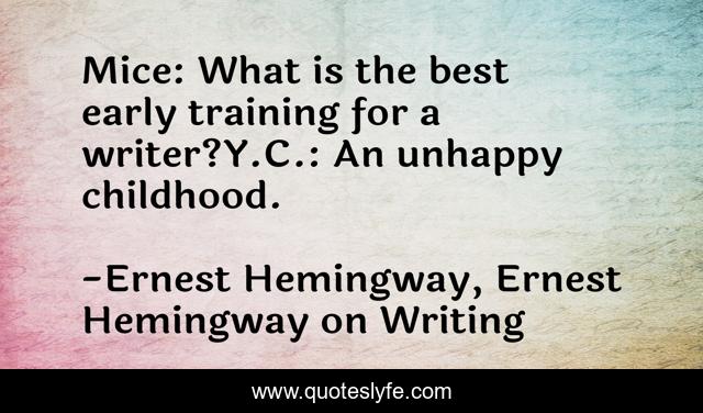 Mice: What is the best early training for a writer?Y.C.: An unhappy childhood.