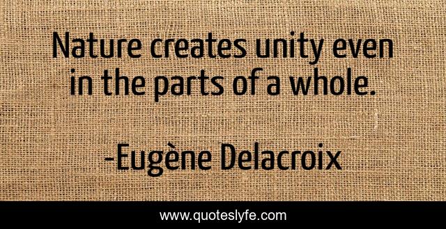 Nature creates unity even in the parts of a whole.