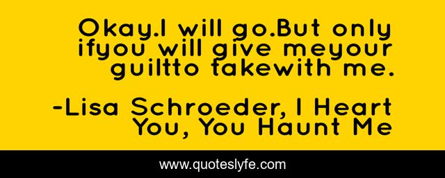 Okay.I will go.But only ifyou will give meyour guiltto takewith me.