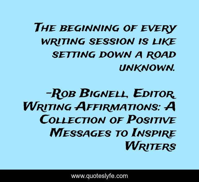 The beginning of every writing session is like setting down a road unknown.