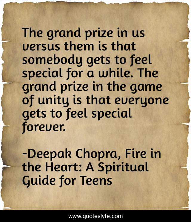 The grand prize in us versus them is that somebody gets to feel special for a while. The grand prize in the game of unity is that everyone gets to feel special forever.