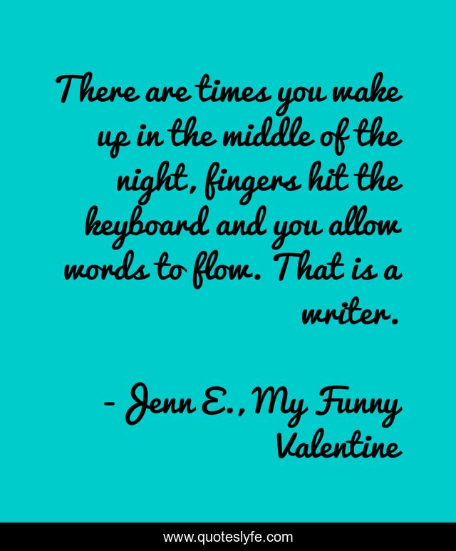 There are times you wake up in the middle of the night, fingers hit the keyboard and you allow words to flow. That is a writer.
