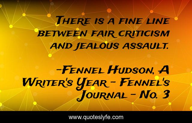 There is a fine line between fair criticism and jealous assault.