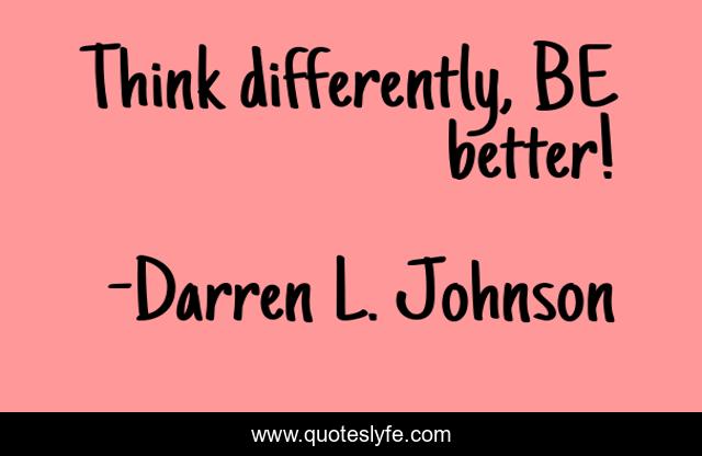 Think differently, BE better!