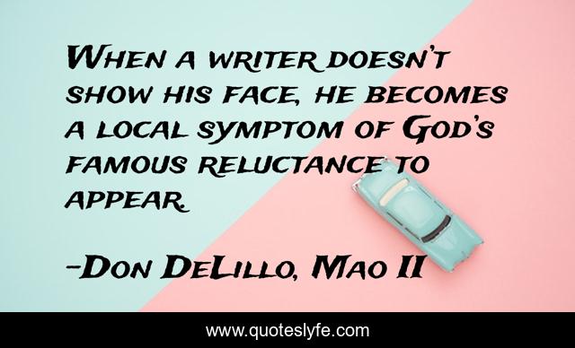 When a writer doesn’t show his face, he becomes a local symptom of God’s famous reluctance to appear.