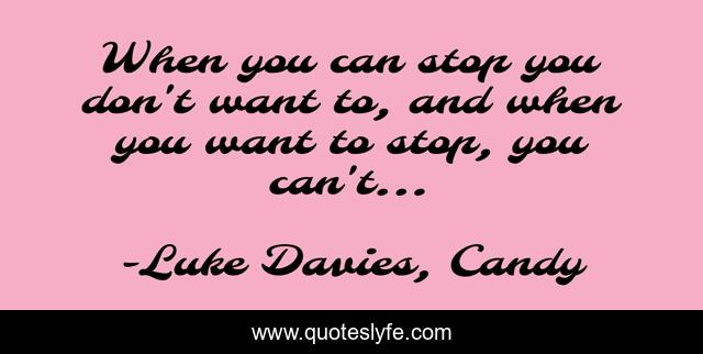 When you can stop you don't want to, and when you want to stop, you can't...