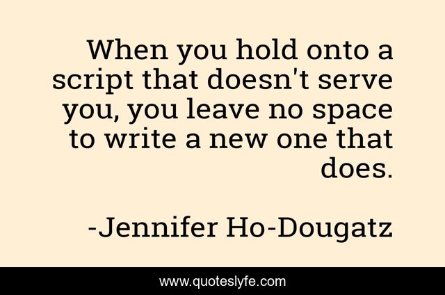 When you hold onto a script that doesn't serve you, you leave no space to write a new one that does.