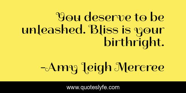 You deserve to be unleashed. Bliss is your birthright.