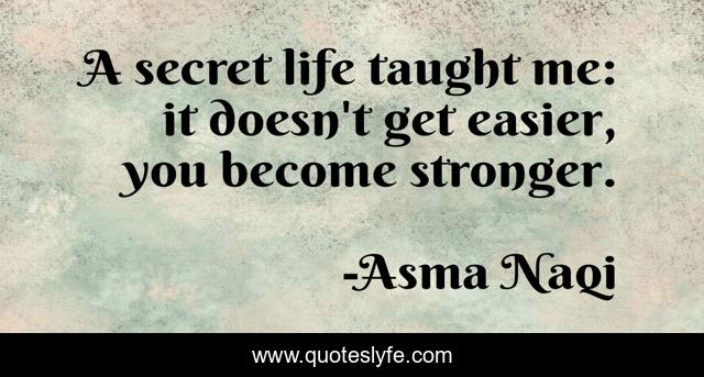 A secret life taught me: it doesn't get easier, you become stronger.