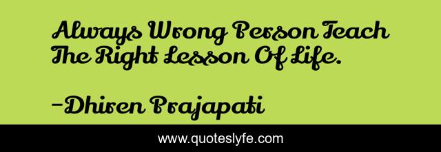 Always Wrong Person Teach The Right Lesson Of Life.
