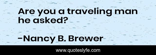 Are you a traveling man he asked?