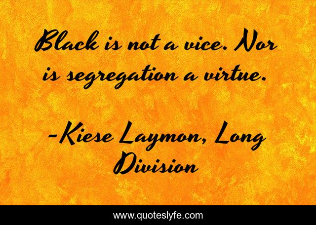 Black is not a vice. Nor is segregation a virtue.