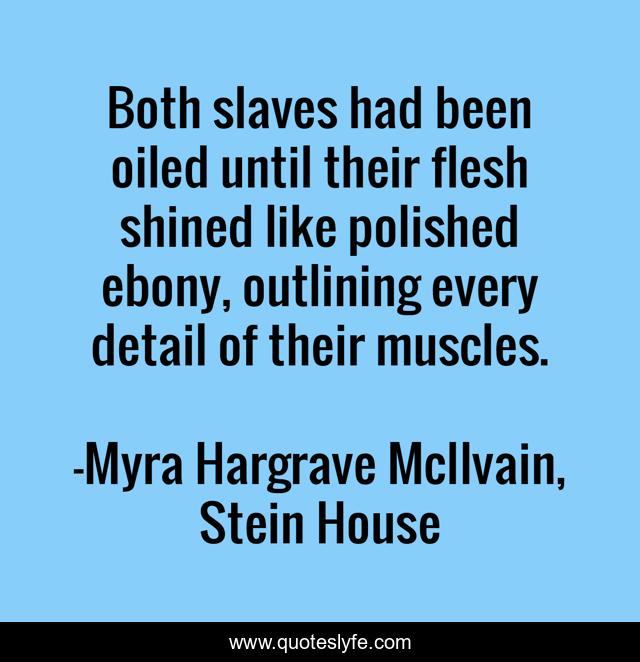 Both slaves had been oiled until their flesh shined like polished ebony, outlining every detail of their muscles.