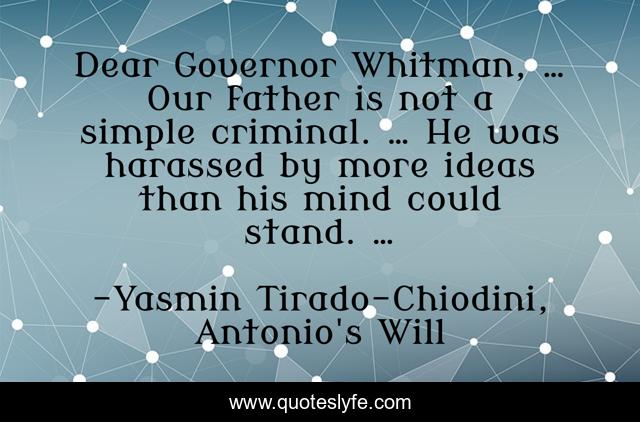 Dear Governor Whitman, … Our father is not a simple criminal. … He was harassed by more ideas than his mind could stand. …