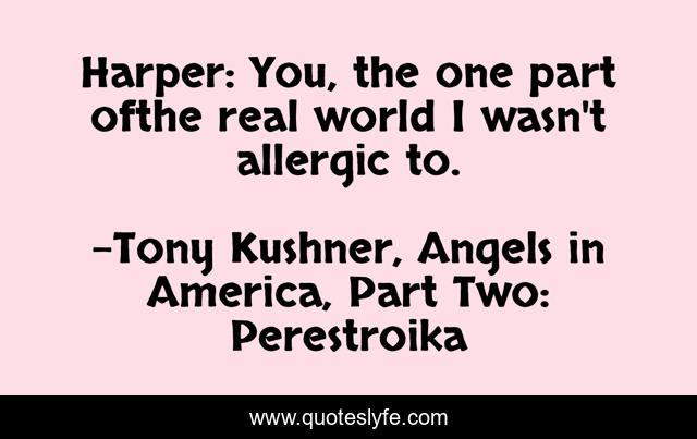 Harper: You, the one part ofthe real world I wasn't allergic to.