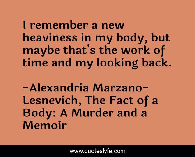 I remember a new heaviness in my body, but maybe that's the work of time and my looking back.