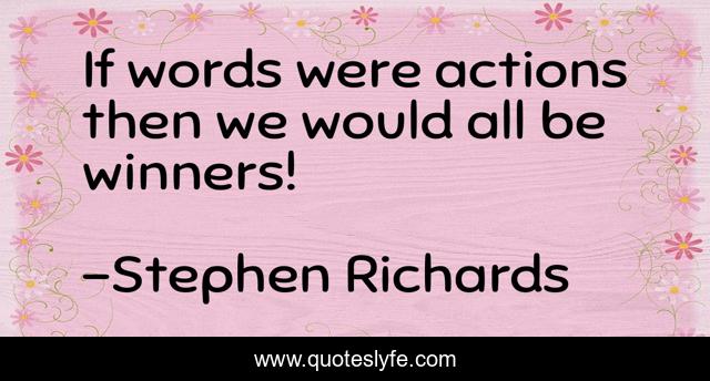 If words were actions then we would all be winners!