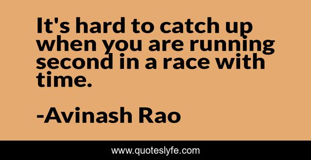 It's hard to catch up when you are running second in a race with time.