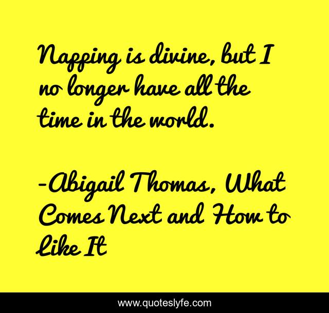 Napping is divine, but I no longer have all the time in the world.