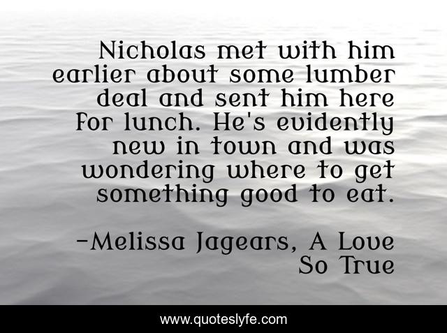 Nicholas met with him earlier about some lumber deal and sent him here for lunch. He's evidently new in town and was wondering where to get something good to eat.