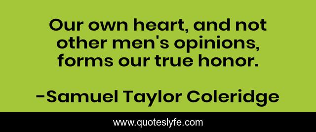 Our own heart, and not other men's opinions, forms our true honor.