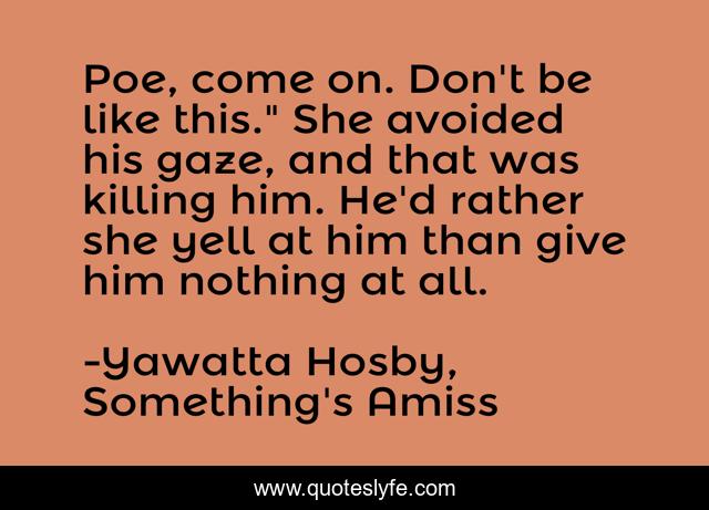 Poe, come on. Don't be like this.