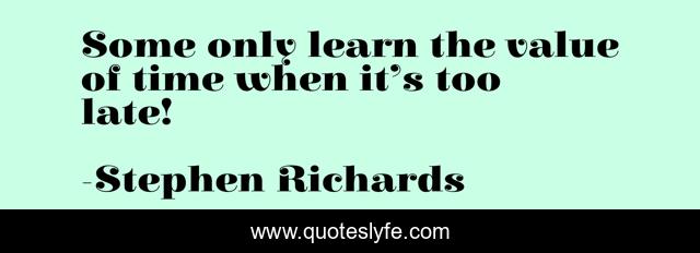 Some only learn the value of time when it’s too late!