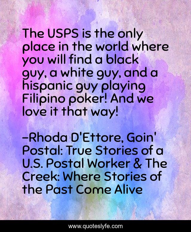 The USPS is the only place in the world where you will find a black guy, a white guy, and a hispanic guy playing Filipino poker! And we love it that way!
