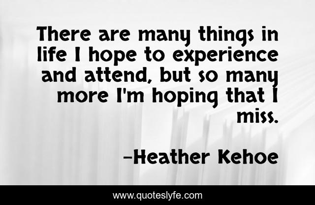 There are many things in life I hope to experience and attend, but so many more I'm hoping that I miss.