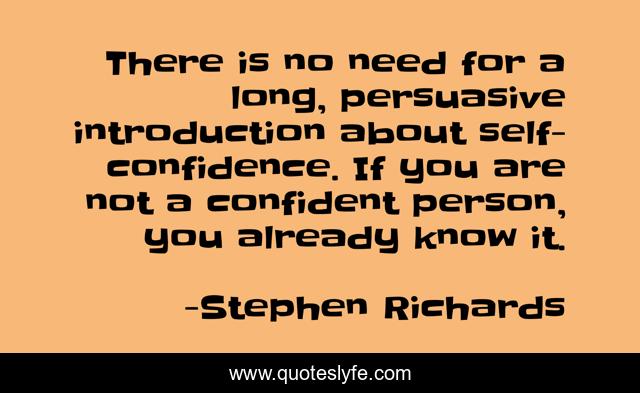 There is no need for a long, persuasive introduction about self-confidence. If you are not a confident person, you already know it.