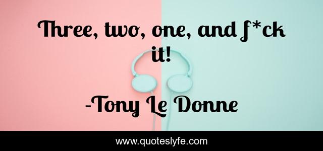 Three, two, one, and f*ck it!