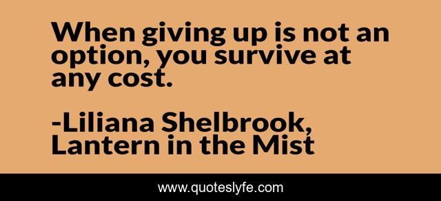 When giving up is not an option, you survive at any cost.