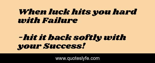 When luck hits you hard with Failure