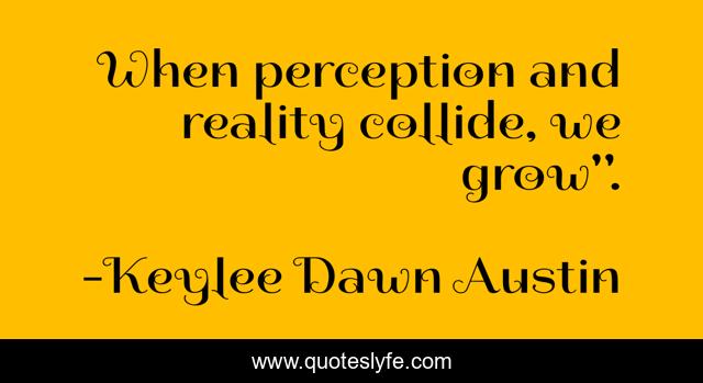 When perception and reality collide, we grow