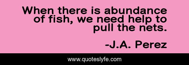 When there is abundance of fish, we need help to pull the nets.