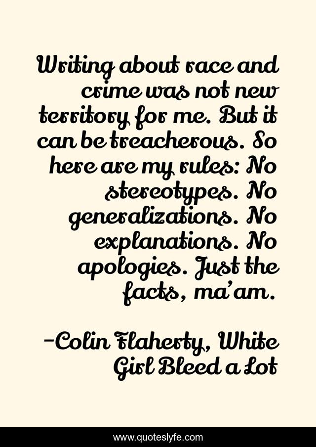 Writing about race and crime was not new territory for me. But it can be treacherous. So here are my rules: No stereotypes. No generalizations. No explanations. No apologies. Just the facts, ma’am.