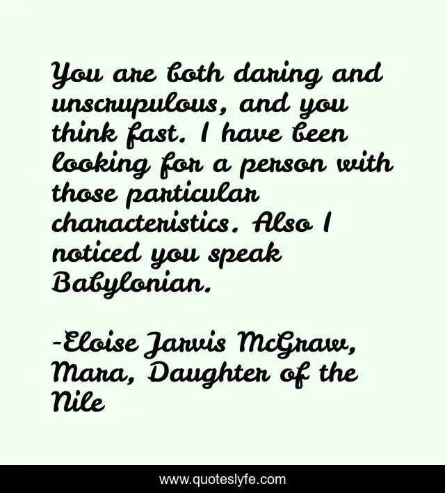 You are both daring and unscrupulous, and you think fast. I have been looking for a person with those particular characteristics. Also I noticed you speak Babylonian.
