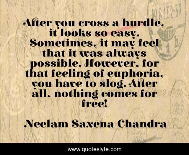 After you cross a hurdle, it looks so easy. Sometimes, it may feel that it was always possible. However, for that feeling of euphoria, you have to slog. After all, nothing comes for free!