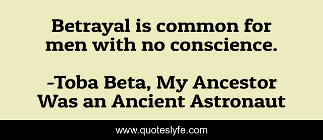 Betrayal is common for men with no conscience.