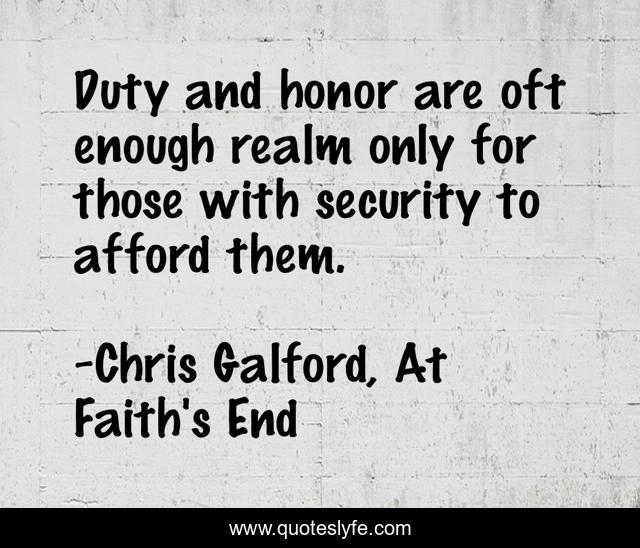 Duty and honor are oft enough realm only for those with security to afford them.